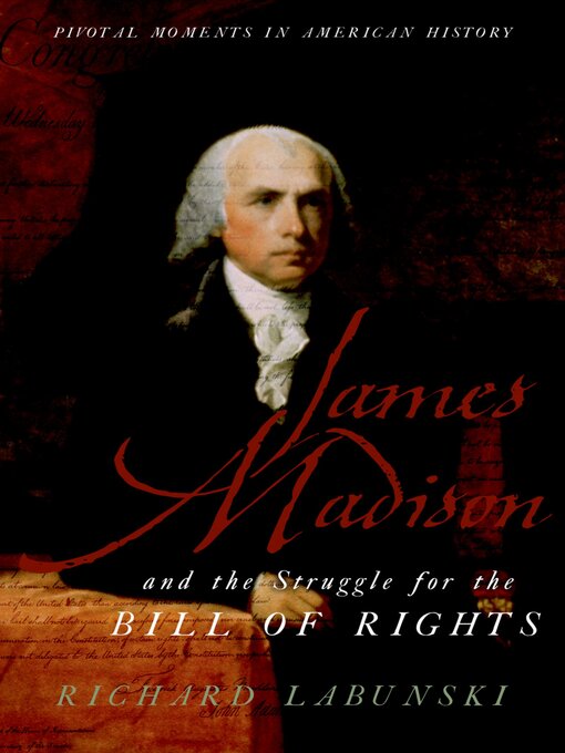Title details for James Madison and the Struggle for the Bill of Rights by Richard Labunski - Available